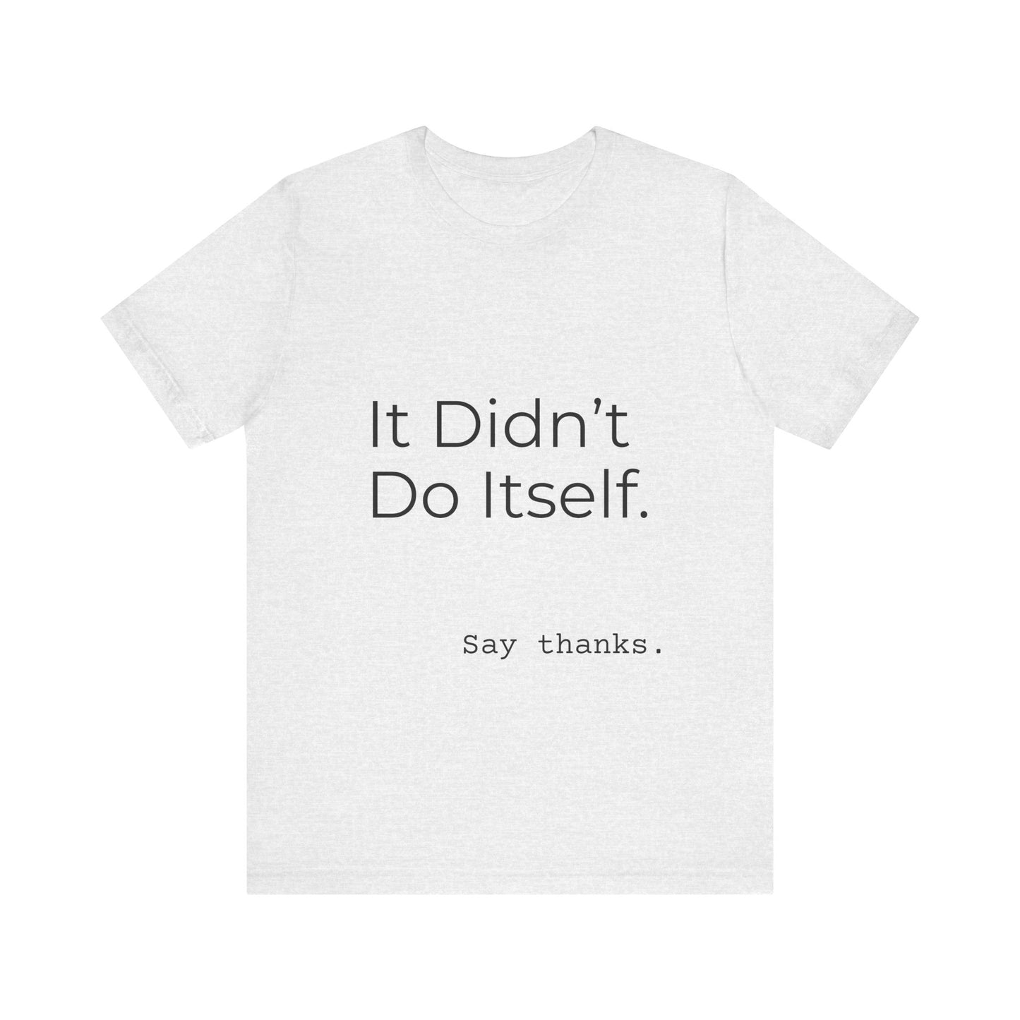 "It Didn't Do Itself" Funny Appreciation Shirt – Thank You Gift, Unisex Minimalist Tee for Mom, Dad, Roommate, Teacher