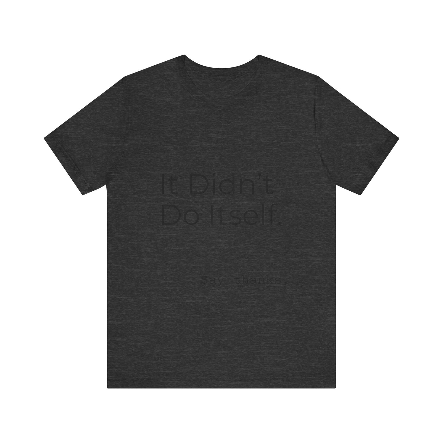 "It Didn't Do Itself" Funny Appreciation Shirt – Thank You Gift, Unisex Minimalist Tee for Mom, Dad, Roommate, Teacher