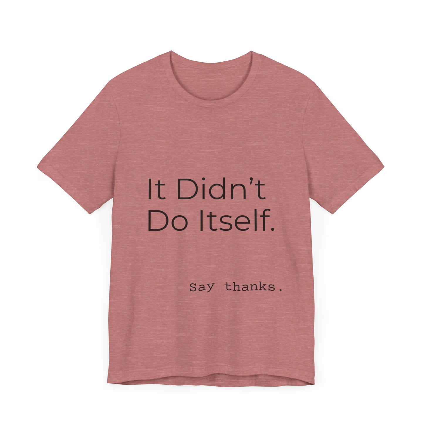 "It Didn't Do Itself" Funny Appreciation Shirt – Thank You Gift, Unisex Minimalist Tee for Mom, Dad, Roommate, Teacher