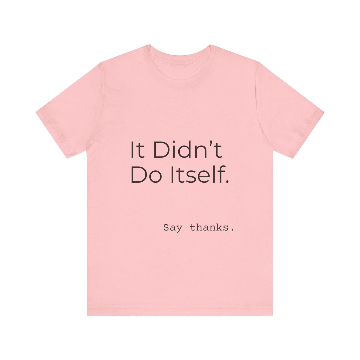 "It Didn't Do Itself" Funny Appreciation Shirt – Thank You Gift, Unisex Minimalist Tee for Mom, Dad, Roommate, Teacher