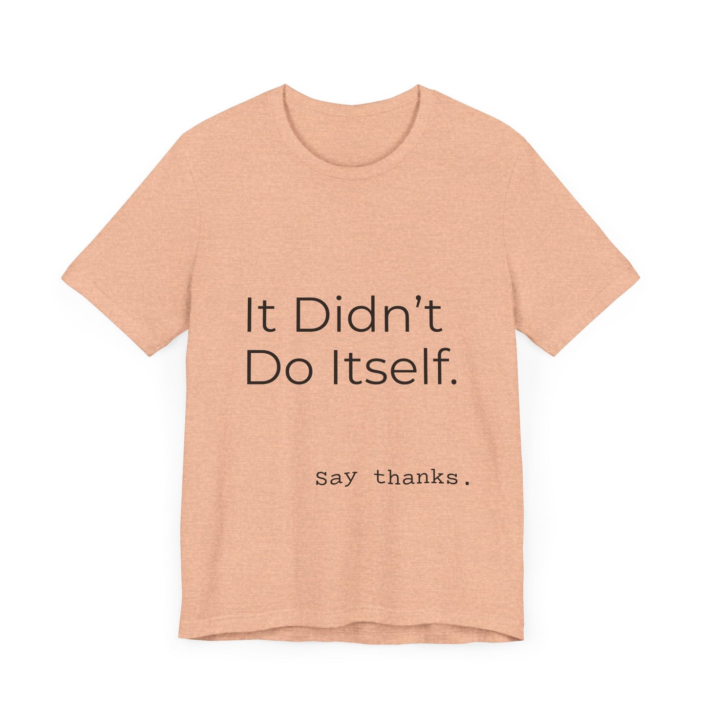 "It Didn't Do Itself" Funny Appreciation Shirt – Thank You Gift, Unisex Minimalist Tee for Mom, Dad, Roommate, Teacher