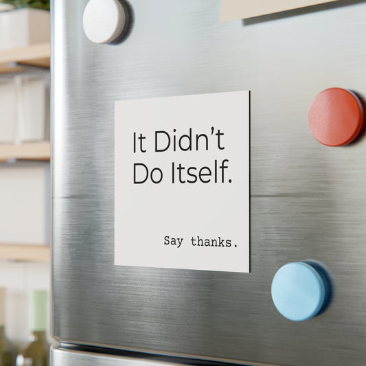 "It Didn’t Do Itself" Funny Gratitude Square Magnet - Say Thanks Gift, Office Decor, Humor Magnet, Thoughtful Present, Home Fridge Decor