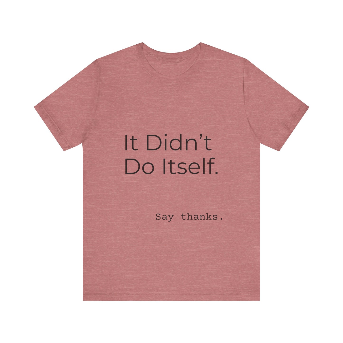"It Didn't Do Itself" Funny Appreciation Shirt – Thank You Gift, Unisex Minimalist Tee for Mom, Dad, Roommate, Teacher