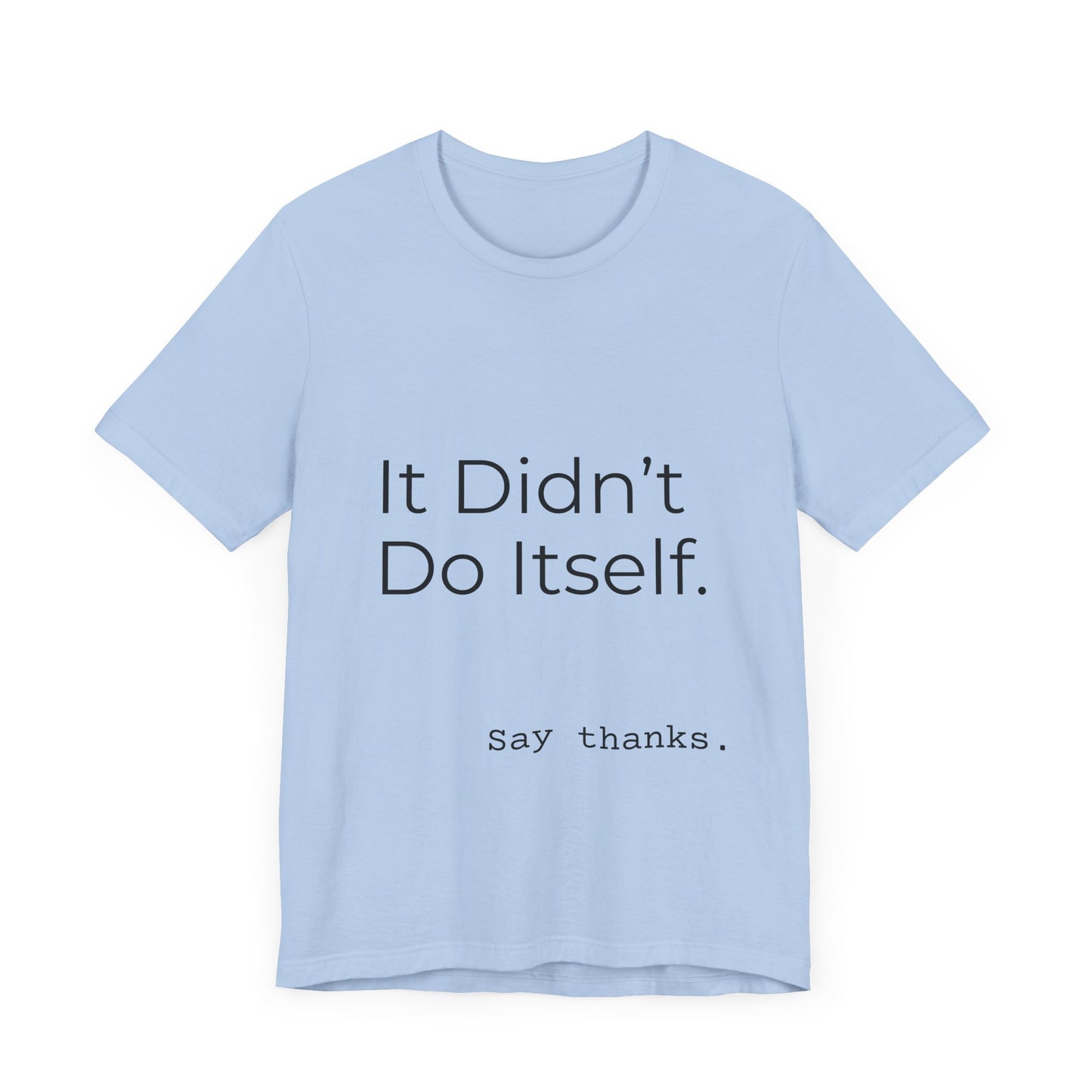 "It Didn't Do Itself" Funny Appreciation Shirt – Thank You Gift, Unisex Minimalist Tee for Mom, Dad, Roommate, Teacher