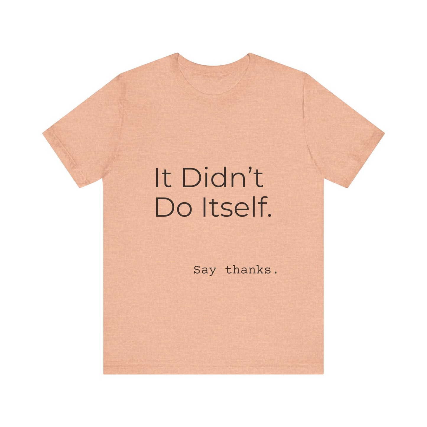 "It Didn't Do Itself" Funny Appreciation Shirt – Thank You Gift, Unisex Minimalist Tee for Mom, Dad, Roommate, Teacher