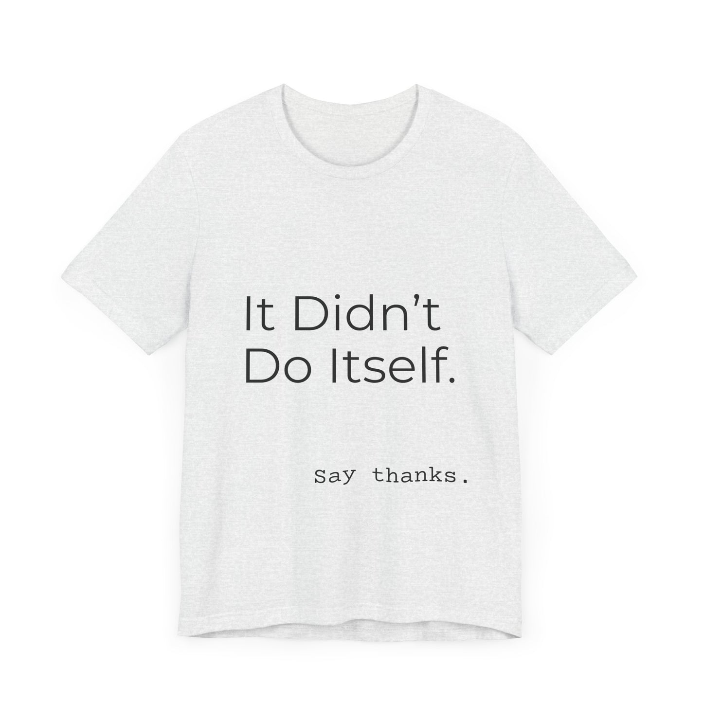 "It Didn't Do Itself" Funny Appreciation Shirt – Thank You Gift, Unisex Minimalist Tee for Mom, Dad, Roommate, Teacher