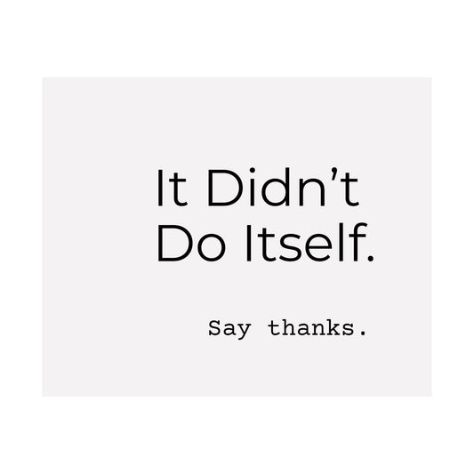"It Didn’t Do Itself." Satin Posters, Motivational Wall Art, Office Decor, Inspirational Print, Home Gallery Decor, Unique Gift Idea, Minimalist Design