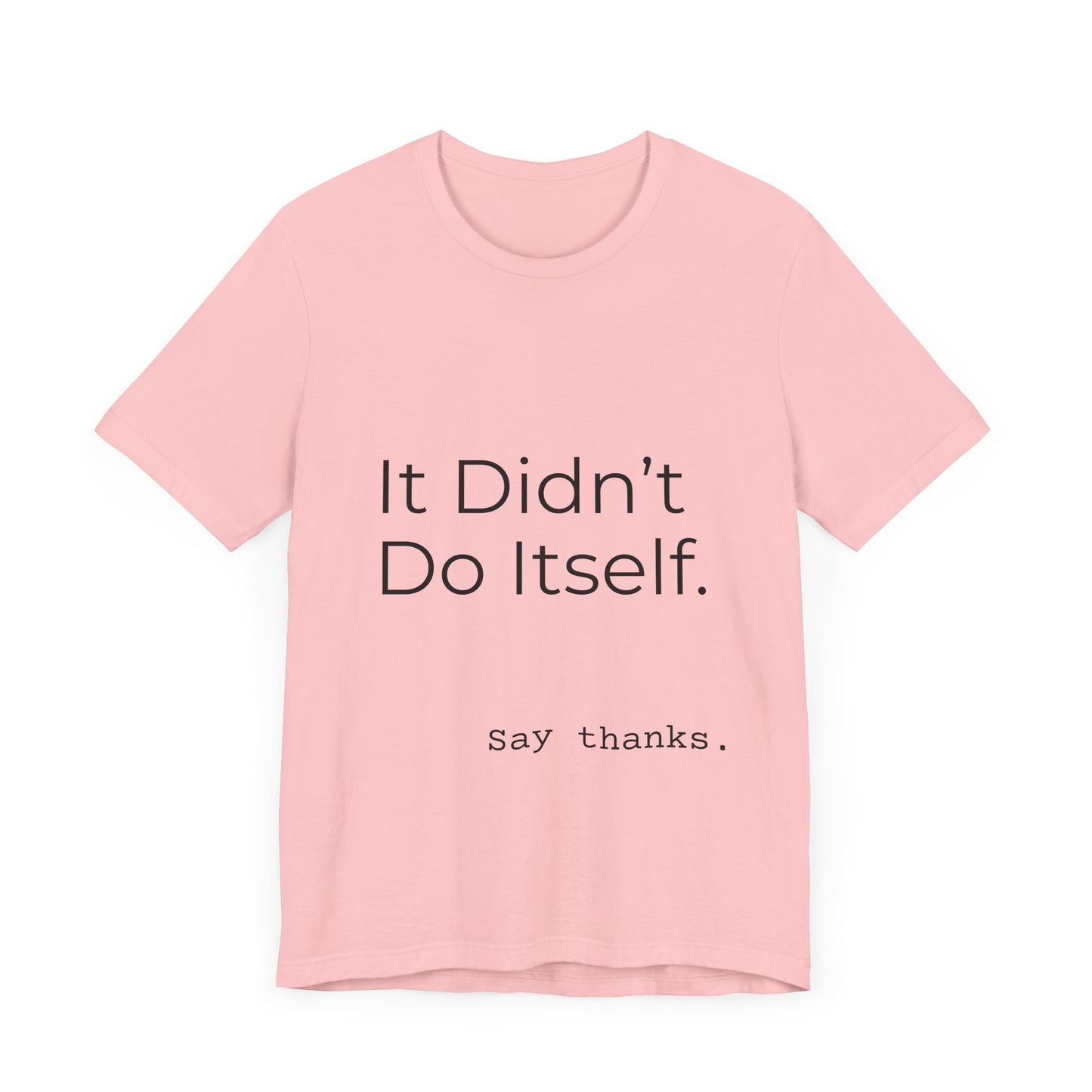 "It Didn't Do Itself" Funny Appreciation Shirt – Thank You Gift, Unisex Minimalist Tee for Mom, Dad, Roommate, Teacher