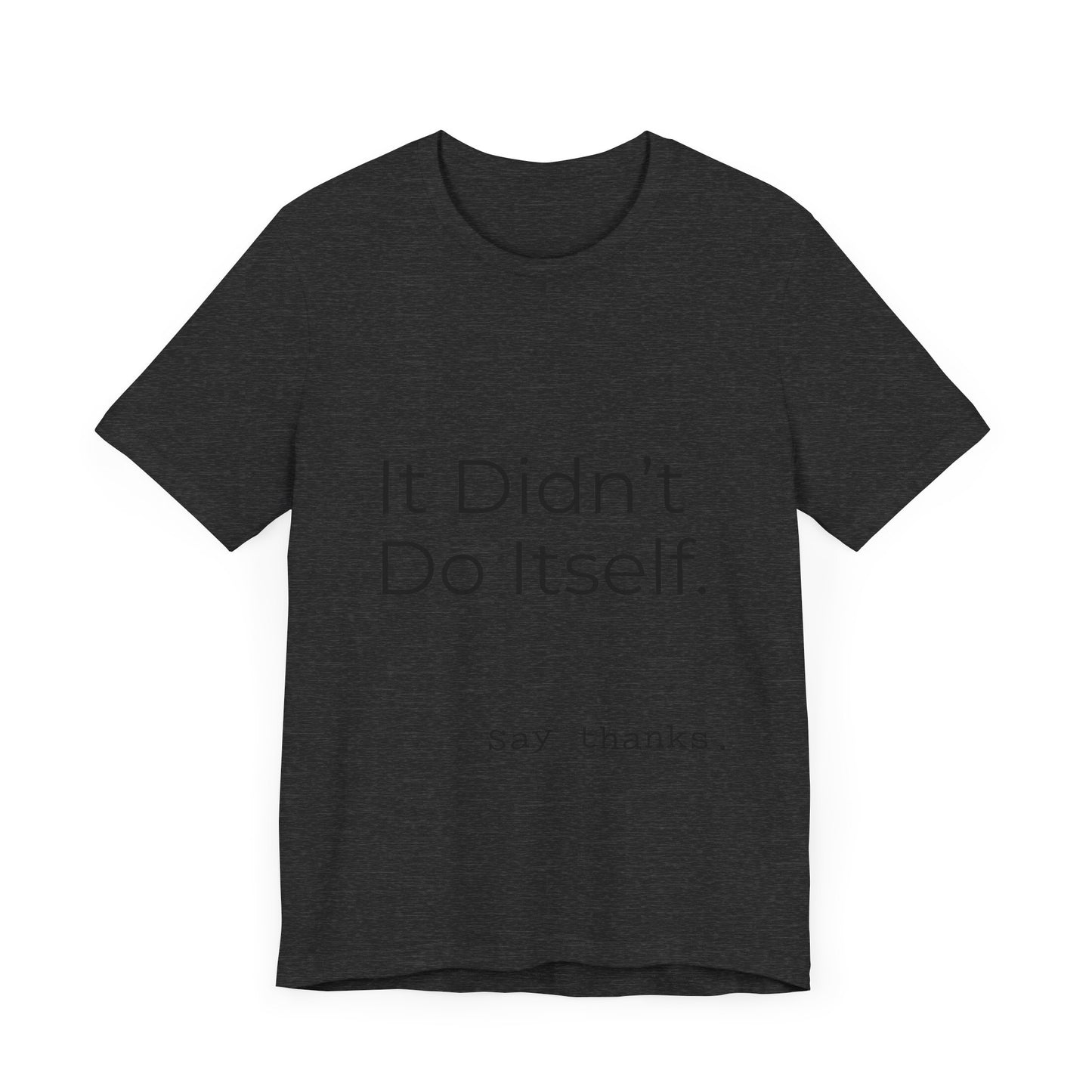 "It Didn't Do Itself" Funny Appreciation Shirt – Thank You Gift, Unisex Minimalist Tee for Mom, Dad, Roommate, Teacher